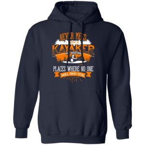 Never Mess With A Kayaker We Know Places Where No One Will Find You T Shirts Hoodies Long Sleeve 7