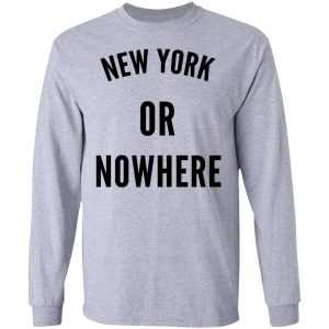 New York Or Nowhere T Shirts Hoodies Long Sleeve 2