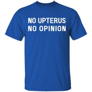 No Upterus No Opinion T Shirts Hoodies Long Sleeve 12