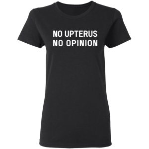 No Upterus No Opinion T Shirts Hoodies Long Sleeve 13