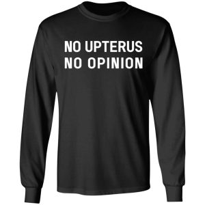 No Upterus No Opinion T Shirts Hoodies Long Sleeve 5