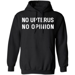 No Upterus No Opinion T Shirts Hoodies Long Sleeve 6