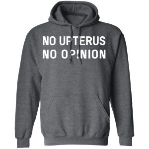 No Upterus No Opinion T Shirts Hoodies Long Sleeve 8