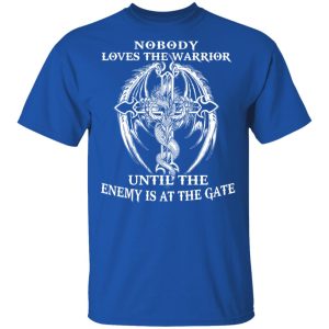 Nobody Loves The Warrior Until The Enemy Is At The Gate T Shirts Hoodies Long Sleeve 12