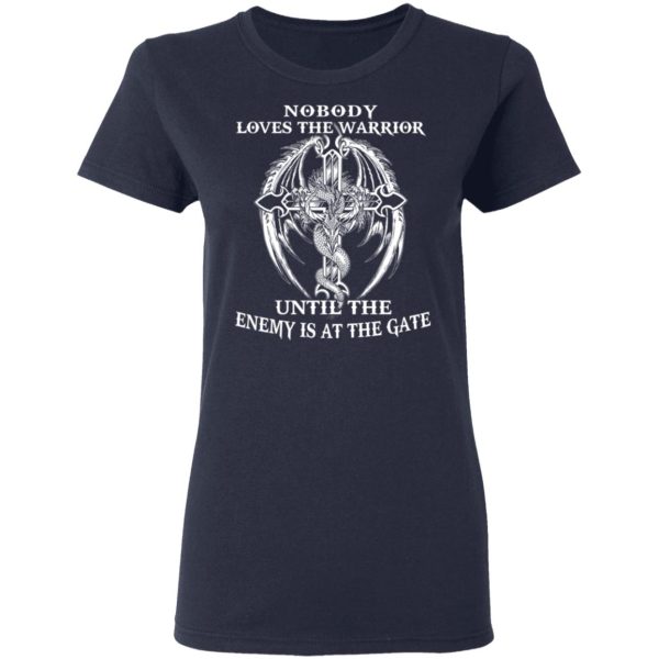 Nobody Loves The Warrior Until The Enemy Is At The Gate T-Shirts, Hoodies, Long Sleeve