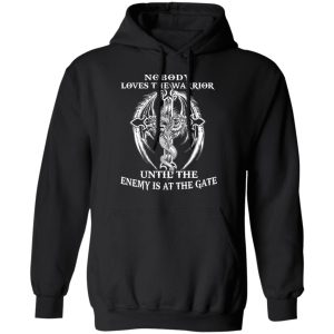 Nobody Loves The Warrior Until The Enemy Is At The Gate T Shirts Hoodies Long Sleeve 6