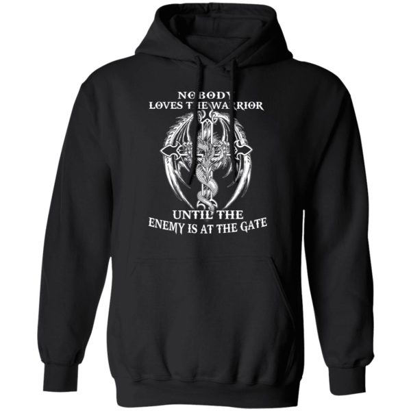 Nobody Loves The Warrior Until The Enemy Is At The Gate T-Shirts, Hoodies, Long Sleeve