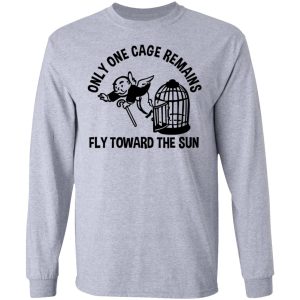 Only One Cage Remains Fly Toward The Sun T Shirts Hoodies Long Sleeve 2