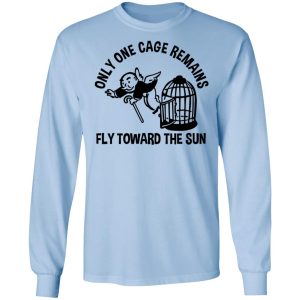 Only One Cage Remains Fly Toward The Sun T Shirts Hoodies Long Sleeve 4