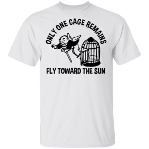 Only One Cage Remains Fly Toward The Sun T Shirts Hoodies Long Sleeve 8