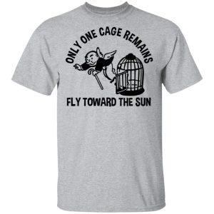 Only One Cage Remains Fly Toward The Sun T Shirts Hoodies Long Sleeve 9