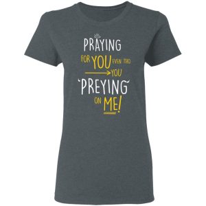 Praying For You Even Tho You Preying On Me T Shirts Hoodies Long Sleeve 2