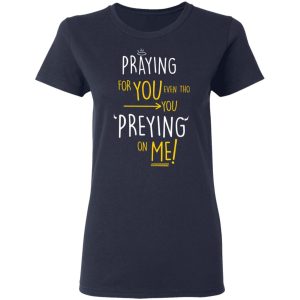 Praying For You Even Tho You Preying On Me T Shirts Hoodies Long Sleeve 3