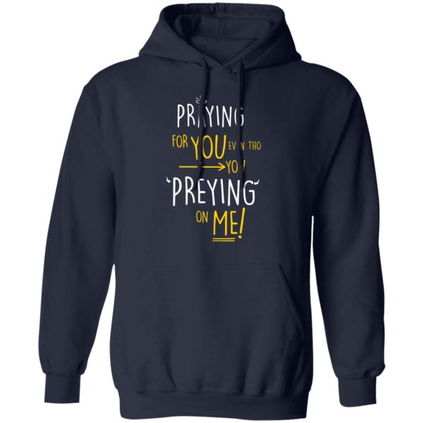 Praying For You Even Tho You Preying On Me T-Shirts, Hoodies, Long Sleeve