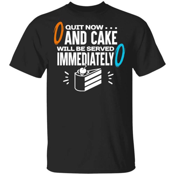 Quit Now And Cake Will Be Served Immediately T-Shirts, Hoodies, Long Sleeve