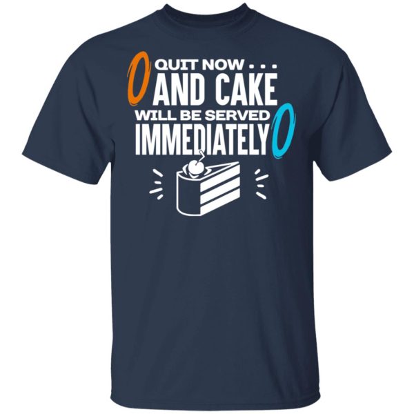 Quit Now And Cake Will Be Served Immediately T-Shirts, Hoodies, Long Sleeve