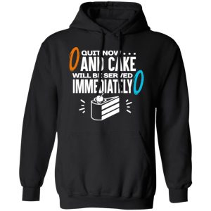 Quit Now And Cake Will Be Served Immediately T Shirts Hoodies Long Sleeve 6