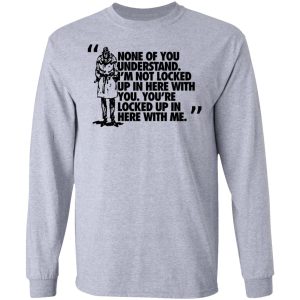 Rorschach None Of You Understand Im Not Locked Up In Here With You T Shirts Hoodies Long Sleeve 2