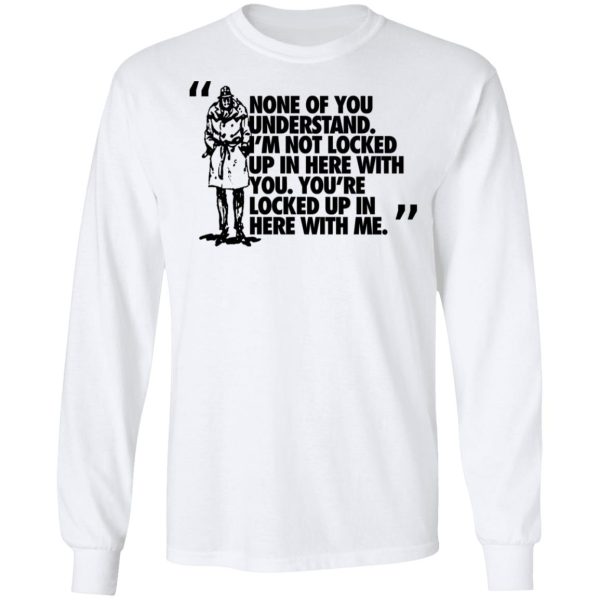 Rorschach None Of You Understand I’m Not Locked Up In Here With You T-Shirts, Hoodies, Long Sleeve