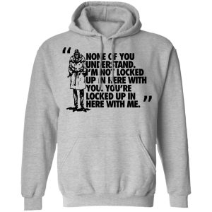 Rorschach None Of You Understand Im Not Locked Up In Here With You T Shirts Hoodies Long Sleeve 5