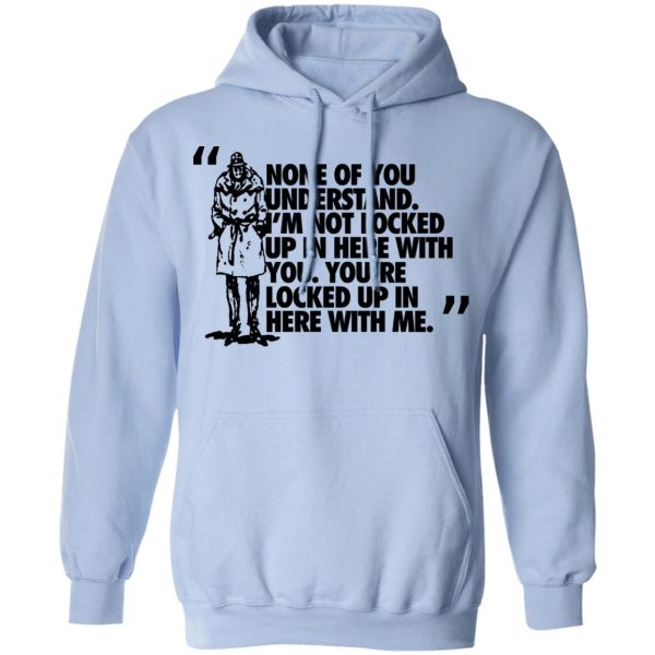 Rorschach None Of You Understand I’m Not Locked Up In Here With You T-Shirts, Hoodies, Long Sleeve