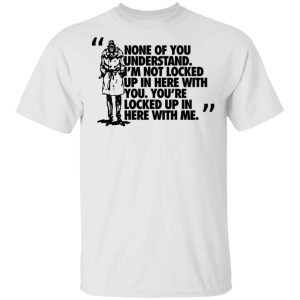 Rorschach None Of You Understand Im Not Locked Up In Here With You T Shirts Hoodies Long Sleeve 8