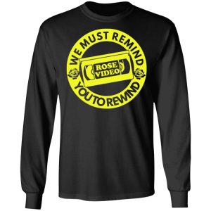 Rose Video We Must Remind You To Rewind T Shirts Hoodies Long Sleeve 5