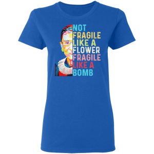 Ruth Bader Ginsburg Not Fragile Like A Flower Fragile Like A Bomb T Shirts Hoodies Long Sleeve 4