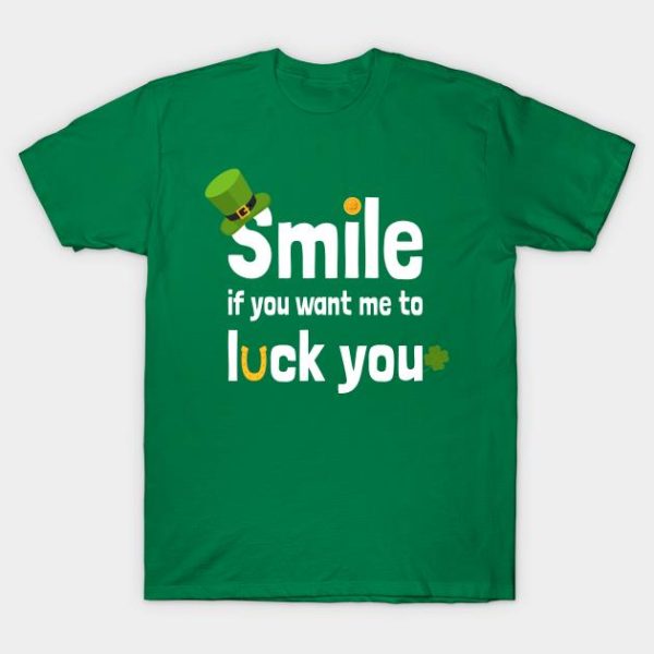 Smile If You Want Me To Luck You Shirt