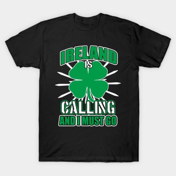 St Patrick’s Day Ireland Is Calling And I Must Go Shirt