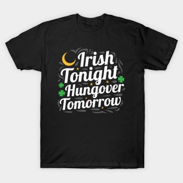 St. Patricks Day Irish Tonight Hungover Tomorrow T-Shirt