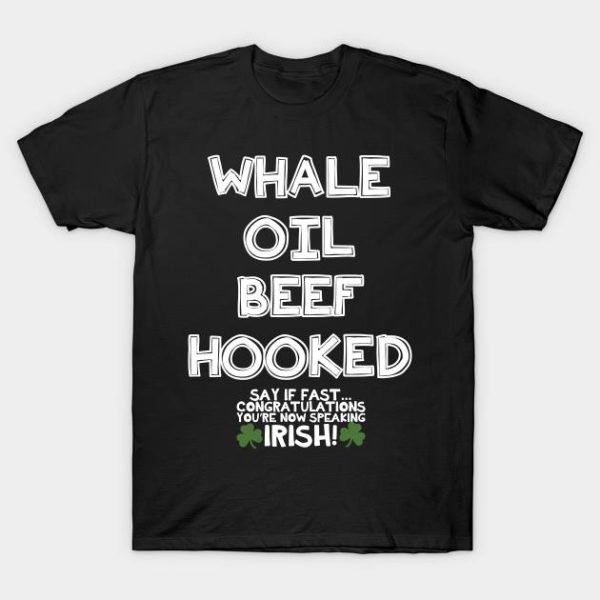 St. Patrick’s Day Whale oil beef hooked say if fast congratulations you’re now speaking Irish t-shirt