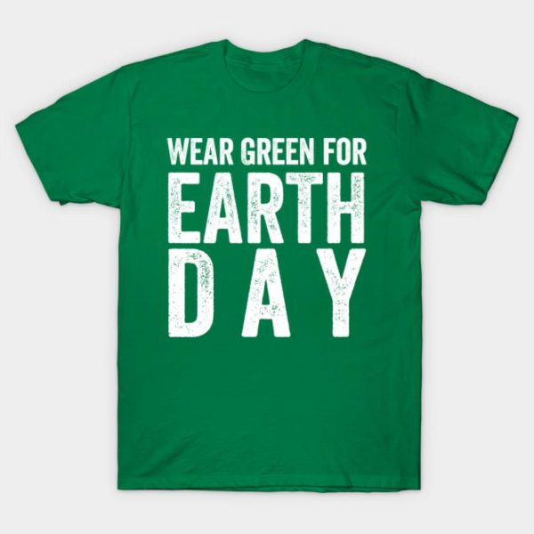 Wear Green for Earth Day T-Shirt