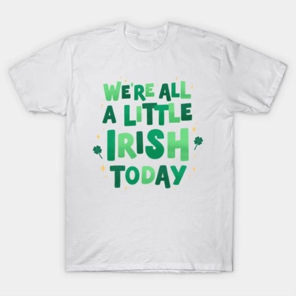 We’re all a little Irish today St Patricks Day T-Shirt