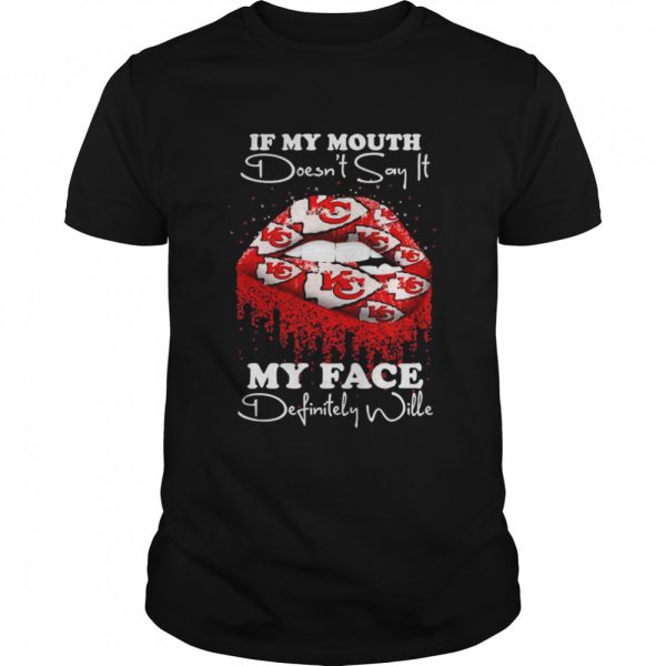 2022 lips Kansas City Chiefs If my mouth doesn’t say it my face definitely wille shirt