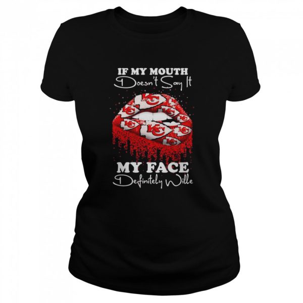 2022 lips Kansas City Chiefs If my mouth doesn’t say it my face definitely wille shirt