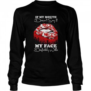 2022 lips Kansas City Chiefs If my mouth doesn't say it my face definitely wille shirt 3