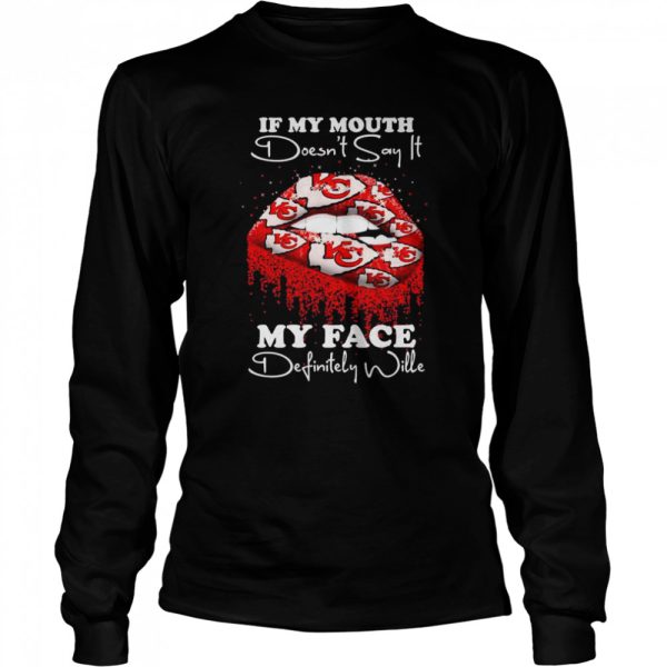 2022 lips Kansas City Chiefs If my mouth doesn’t say it my face definitely wille shirt