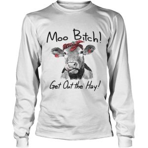 Cow Heifer moo bitch get out the hay shirt 3