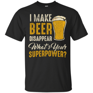 I Make Beer Disappear What is Your Superpower T-Shirt