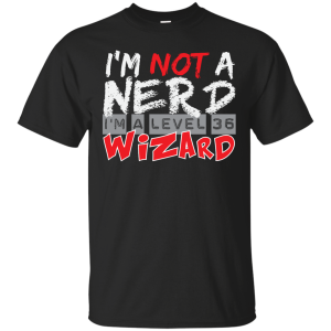 I’m Not A Nerd I’m A Level 36 Wizard T-Shirt