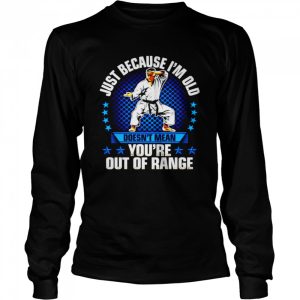 Just because I'm old doesn't mean you're out of range shirt 3