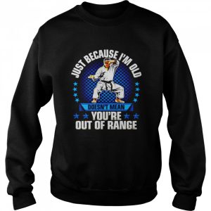 Just because I'm old doesn't mean you're out of range shirt 4