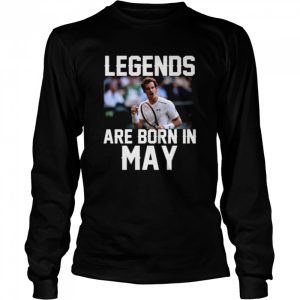 Legends are born in may shirt 3