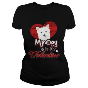 My Dog Is My valentine West Highland White Terrier Shirt