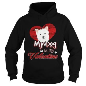 My Dog Is My valentine West Highland White Terrier Shirt