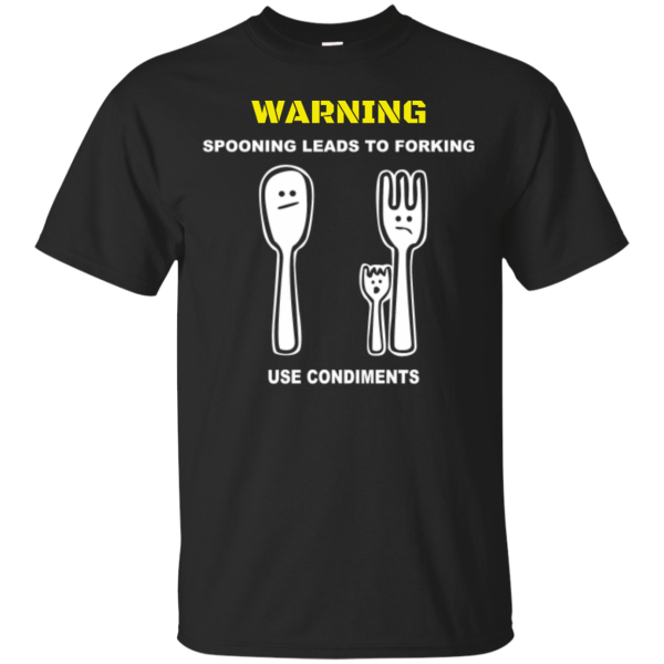 Warning Spooning Leads To Forking Use Condiments T-Shirt