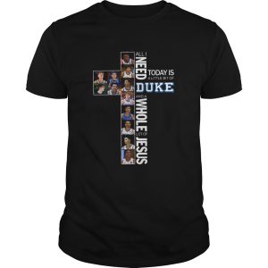 All I need today is a little bit of Duke and a whole lot of Jesus shirt