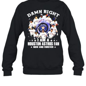 Damn Right I Am A Houston Astros Fan No And Forever Shirt 4