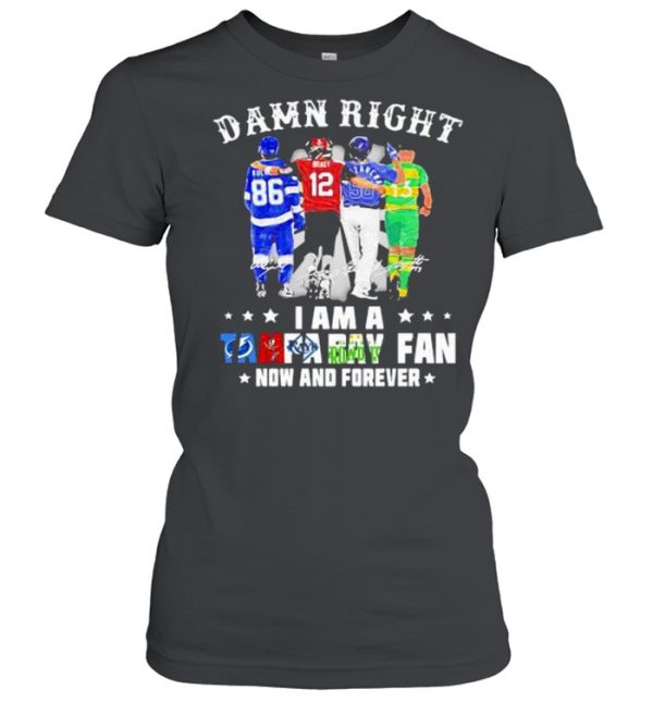 Damn Right I Am A Tampa Bay Fan Now And Forever Signature Shirt